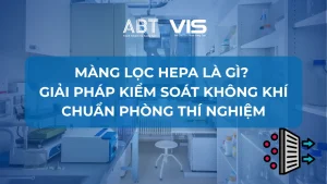 Màng lọc HEPA là gì? Giải pháp kiểm soát không khí chuẩn phòng thí nghiệm